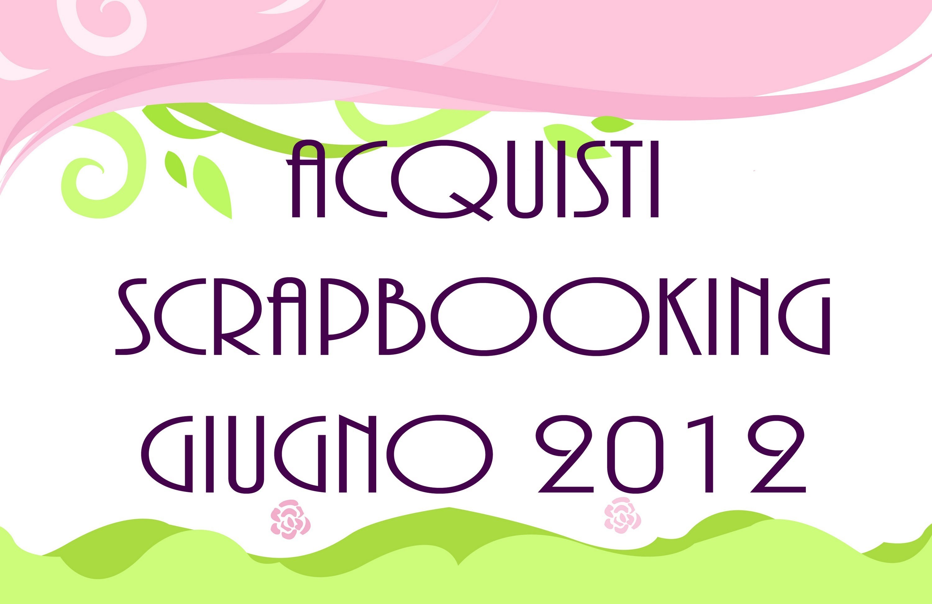 Acquisti Scrapbooking Giugno 2012 - june 2012 purchases 1.2