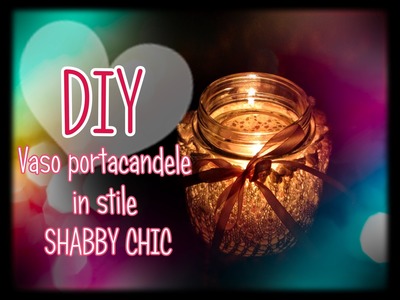 Vaso portacandele FAI DA TE in stile SHABBY CHIC! semplice da realizzare. DIY jar candle holders