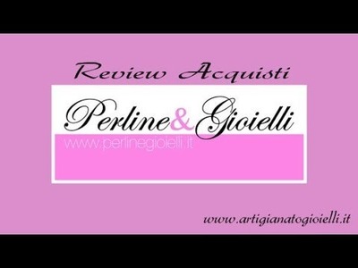 Review Acquisti Perline & Gioielli - Materiali per la realizzazione bijoux handmade