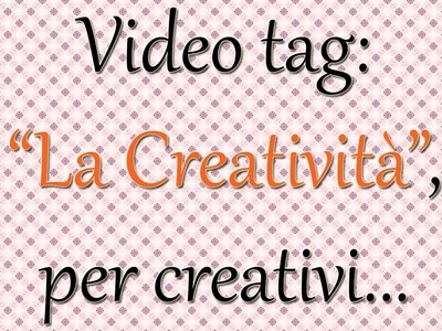 Video Tag per creativi: "La Creatività"