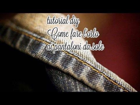 TUTORIAL DIY: Come fare l'orlo ai pantaloni da sole || Ad un passo dalle stelle