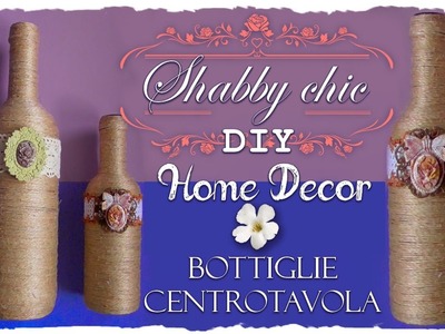 Tutorial: Bottiglie Shabby Chic Centrotavola | Riciclo Creativo | DIY Shabby Chic Home Decor