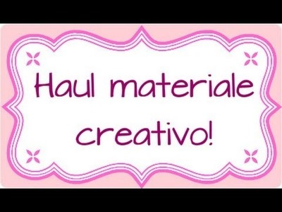 Haul materiale creativo :) + regalino finale!