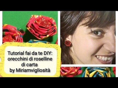 Tutorial fai da te DIY: orecchini di roselline di carta by Miriamvigliosità