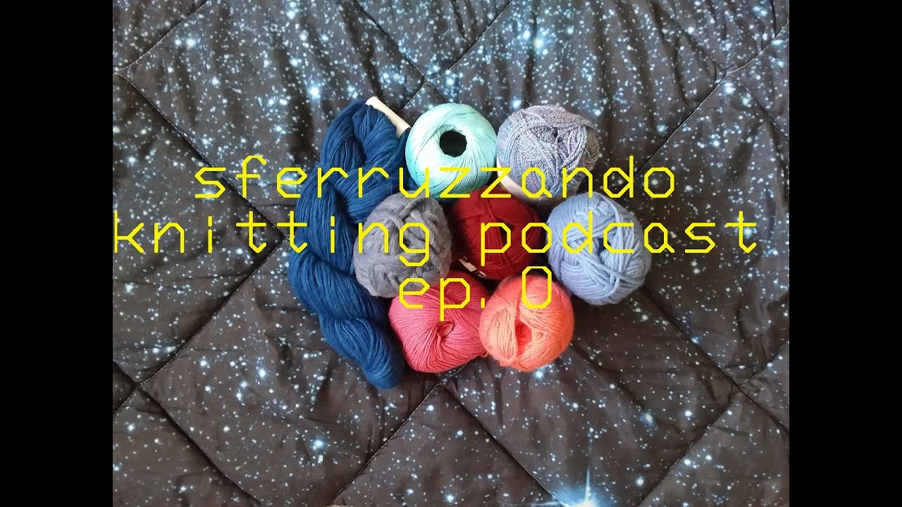 Sferruzzando Ep. 0: le chiacchiere di un'appassionata di maglia - Knitting podcast in italiano