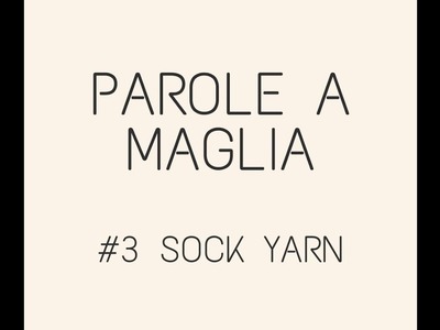Parole a maglia - #3 - sock yarn