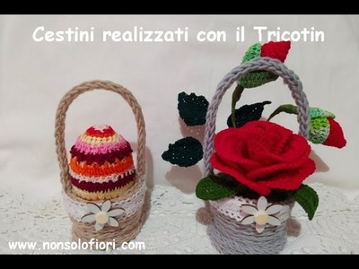 Cestini realizzati utilizzando il Tricotin - Crochet basket - Fiori all'uncinetto #tricotin