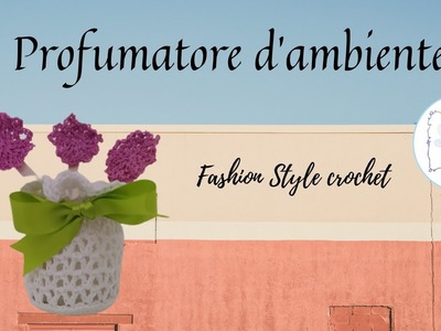 TUTORIAL: PROFUMATORE D'AMBIENTE UNCINETTO.facile crochet*FataBata*