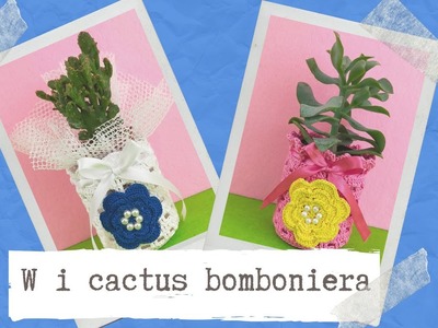 W i cactus. Due bomboniere, uno schema. Two wedding favors, one model. Tutorial with pattern.