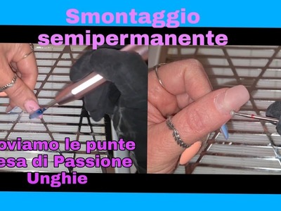 Smontaggio Semipermanente con le punte di Passione Unghie