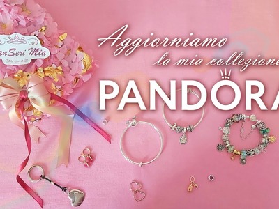 Aggiorniamo  la mia collezione  Pandora