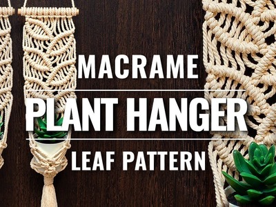 Macrame Plant Hanger Leaf Pattern | Macrame DIY | DIY Macrame Plant Hanger Tutorial