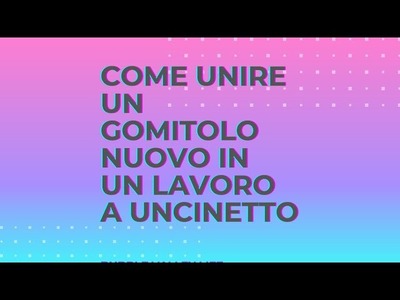 TUTORIAL UNCINETTO: METODO CONSIGLIATO E UTILIZZATO DA ME PER UNIRE UN GOMITOLO NUOVO IN UN LAVORO