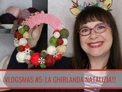 VLOGSMAS #5: LA GHIRLANDA DELLA KNITTER PERFETTA!!!