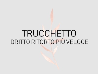 TRUCCHETTO dritto ritorto più veloce